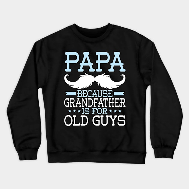 Papa Because Grandfather Is For Old Guys Happy Father Daddy Crewneck Sweatshirt by Cowan79